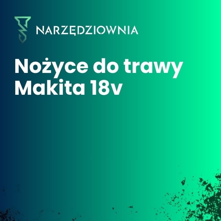 Zastosowanie nożyc Makita 18V
