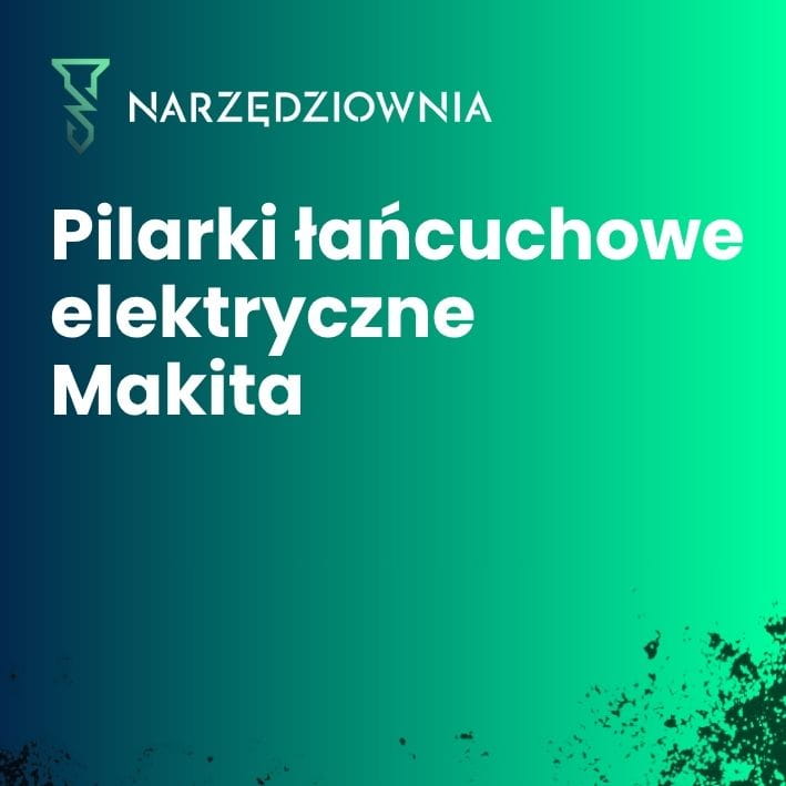Zastosowanie pilarek elektrycznych Makita